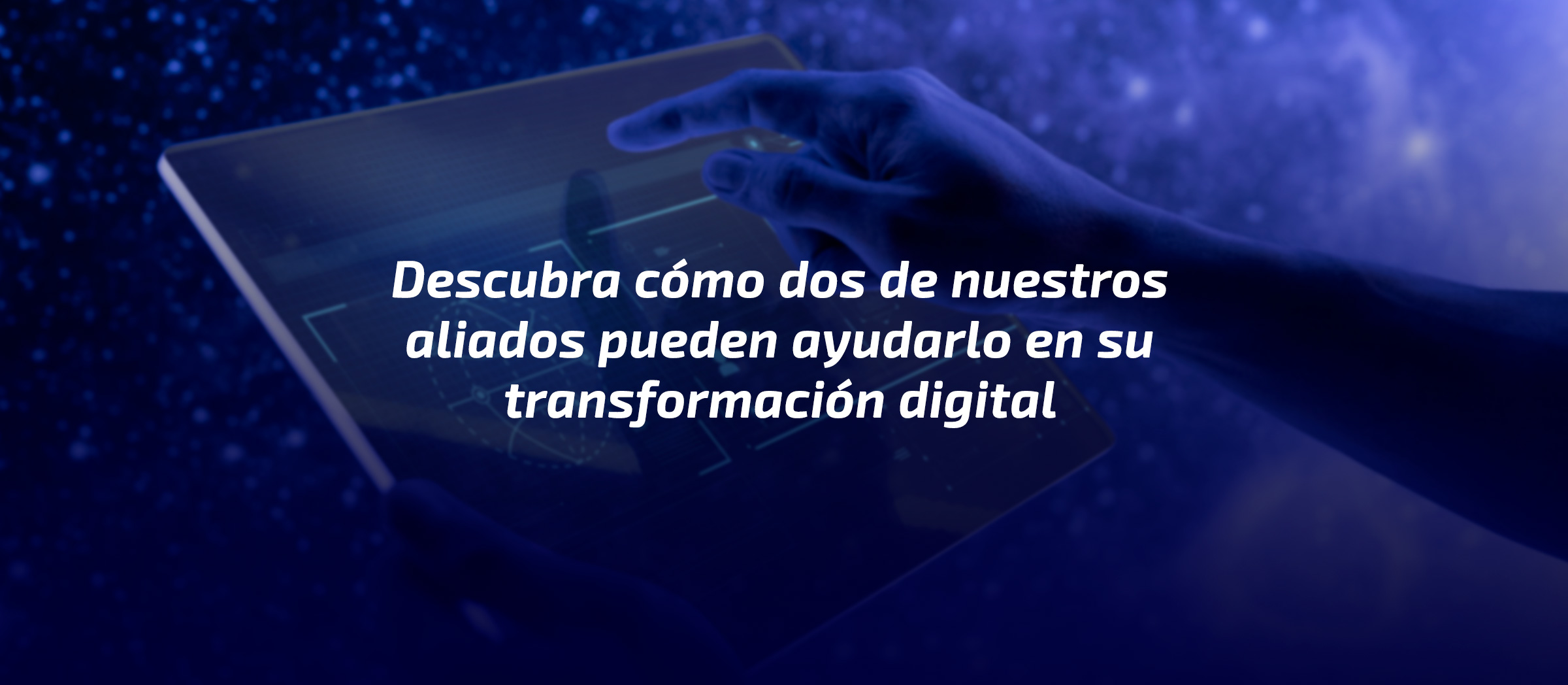 Nuestros aliados pueden ayudarlo en su transformación digital Nuestros aliados pueden ayudarlo en su transformación digital