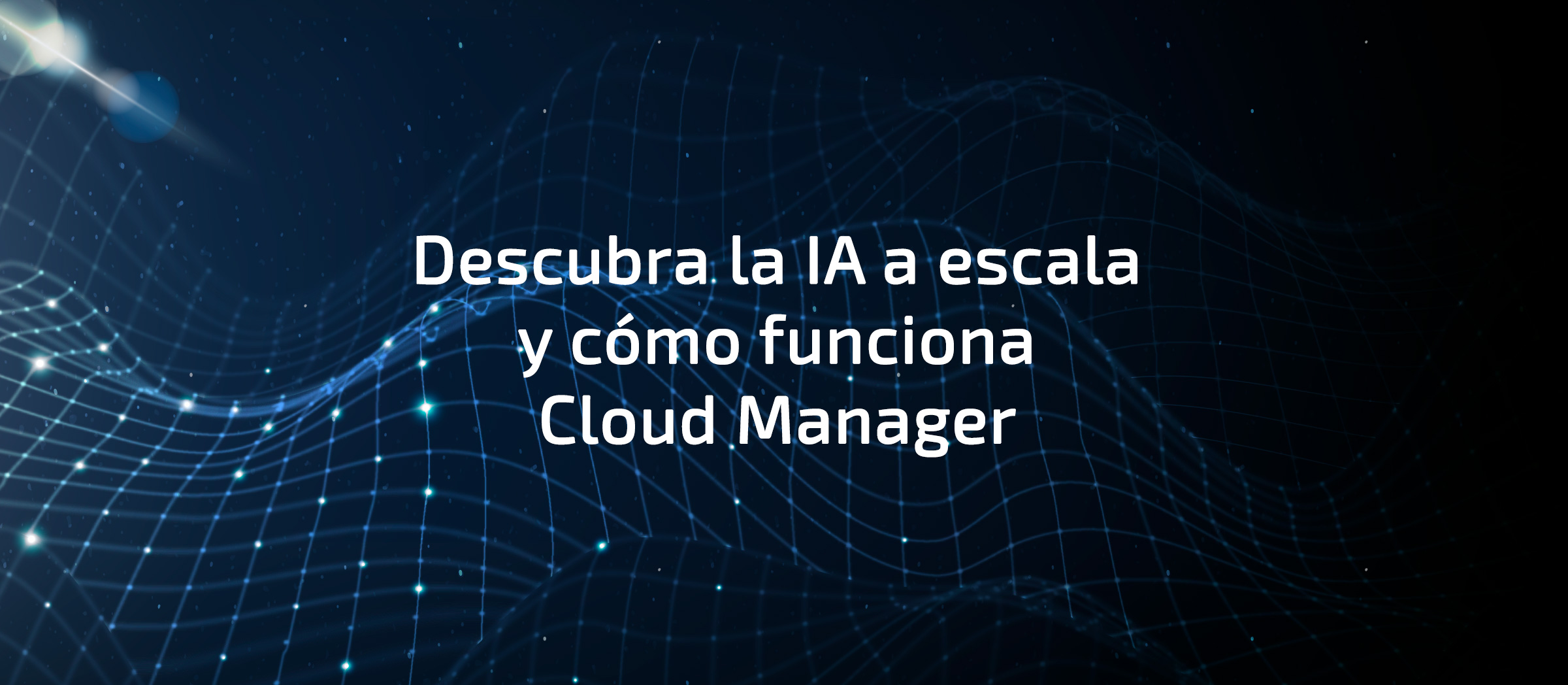 Descubra la IA a escala y cómo funciona Cloud Manager Descubra la IA a escala y cómo funciona Cloud Manager